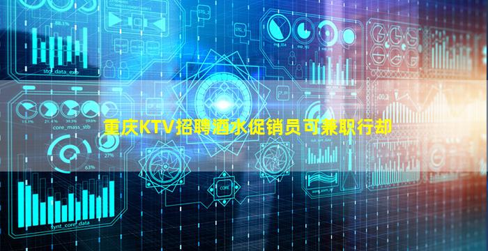 重庆KTV招聘酒水促销员可兼职行却